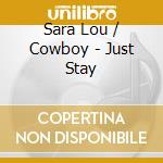 Sara Lou / Cowboy - Just Stay cd
