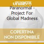 Paranormal - Project For Global Madness cd