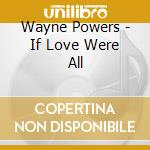 Wayne Powers - If Love Were All cd