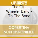 The Cliff Wheeler Band - To The Bone cd