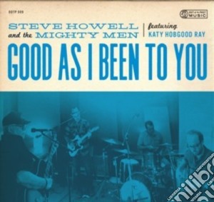 Steve Howell & The Mighty Men - Good As I Been To You cd musicale di Steve Howell & The Mighty Men