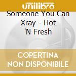 Someone You Can Xray - Hot 'N Fresh cd