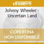 Johnny Wheeler - Uncertain Land cd