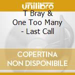 T Bray & One Too Many - Last Call cd