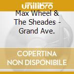 Max Wheel & The Sheades - Grand Ave. cd musicale di Max Wheel & The Sheades