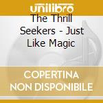 The Thrill Seekers - Just Like Magic cd musicale di The Thrill Seekers