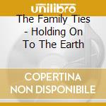 The Family Ties - Holding On To The Earth cd