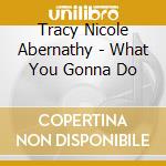 Tracy Nicole Abernathy - What You Gonna Do cd