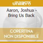 Aaron, Joshua - Bring Us Back cd