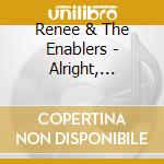 Renee & The Enablers - Alright, Already cd musicale di Renee & The Enablers