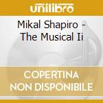 Mikal Shapiro - The Musical Ii cd musicale di Mikal Shapiro
