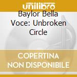 Baylor Bella Voce: Unbroken Circle cd musicale di Felix Mendelssohn
