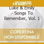 Luke & Emily - Songs To Remember, Vol. 1 cd musicale di Luke & Emily