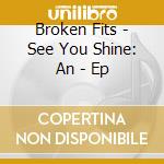 Broken Fits - See You Shine: An - Ep cd