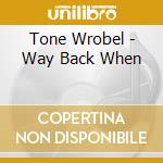Tone Wrobel - Way Back When cd