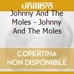 Johnny And The Moles - Johnny And The Moles cd