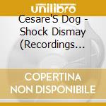 Cesare'S Dog - Shock Dismay (Recordings 1989-1992) cd