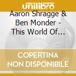 Aaron Shragge & Ben Monder - This World Of Dew cd musicale di Aaron Shragge & Ben Monder