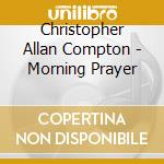 Christopher Allan Compton - Morning Prayer cd