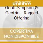 Geoff Simpson & Geotrio - Ragged Offering cd musicale di Geoff Simpson & Geotrio
