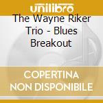 The Wayne Riker Trio - Blues Breakout cd