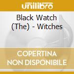 Black Watch (The) - Witches cd musicale di Black Watch