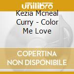 Kezia Mcneal Curry - Color Me Love