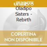 Oladipo Sisters - Rebirth cd musicale di Oladipo Sisters