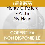 Monty Q Pollard - All In My Head cd