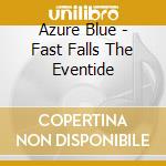 Azure Blue - Fast Falls The Eventide cd musicale di Azure Blue