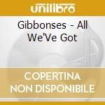 Gibbonses - All We'Ve Got cd musicale di Gibbonses