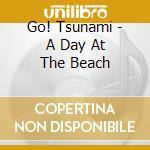 Go! Tsunami - A Day At The Beach cd