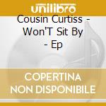 Cousin Curtiss - Won'T Sit By - Ep cd musicale di Cousin Curtiss