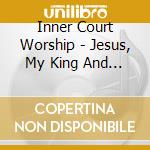 Inner Court Worship - Jesus, My King And Brother cd
