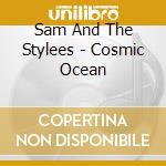 Sam And The Stylees - Cosmic Ocean cd musicale di Sam And The Stylees
