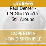 Paul Demer - I'M Glad You'Re Still Around cd