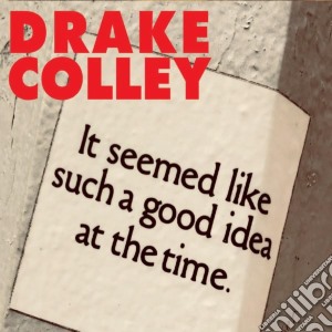 Drake Colley - It Seemed Like Such A Good Idea At The Time cd musicale di Drake Colley