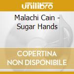 Malachi Cain - Sugar Hands cd musicale di Malachi Cain