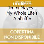 Jimmi Mayes - My Whole Life's A Shuffle cd