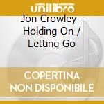 Jon Crowley - Holding On / Letting Go cd