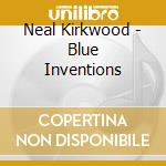 Neal Kirkwood - Blue Inventions cd