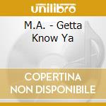 M.A. - Getta Know Ya cd