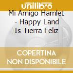 Mi Amigo Hamlet - Happy Land Is Tierra Feliz cd