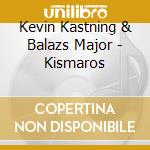 Kevin Kastning & Balazs Major - Kismaros cd musicale di Kevin Kastning & Balazs Major