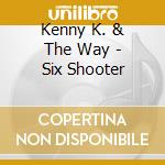 Kenny K. & The Way - Six Shooter cd