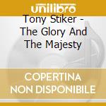 Tony Stiker - The Glory And The Majesty cd musicale di Tony Stiker