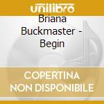 Briana Buckmaster - Begin cd musicale di Briana Buckmaster