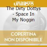 The Dirty Dottys - Space In My Noggin cd