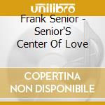 Frank Senior - Senior'S Center Of Love cd musicale di Frank Senior
