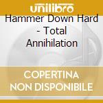 Hammer Down Hard - Total Annihilation cd